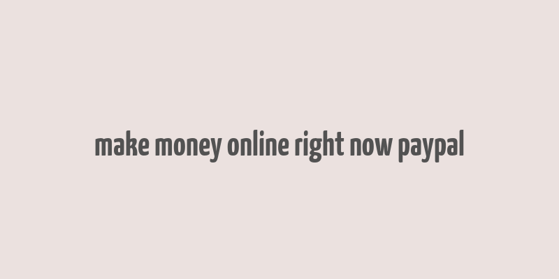 make money online right now paypal