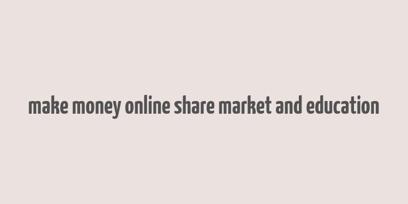 make money online share market and education