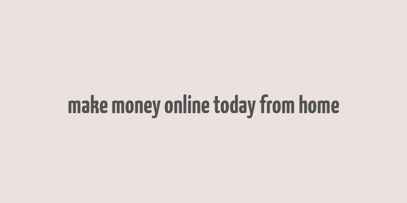 make money online today from home