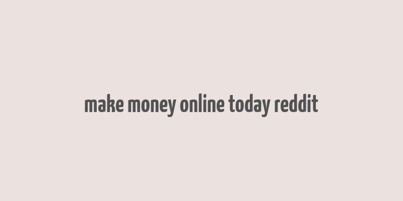 make money online today reddit