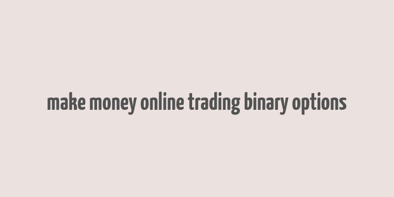 make money online trading binary options