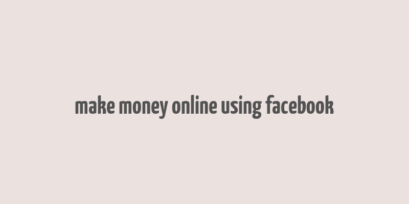 make money online using facebook