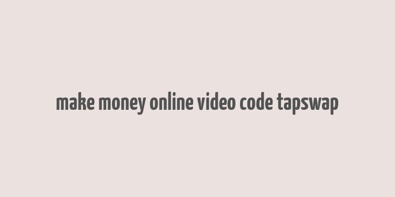 make money online video code tapswap