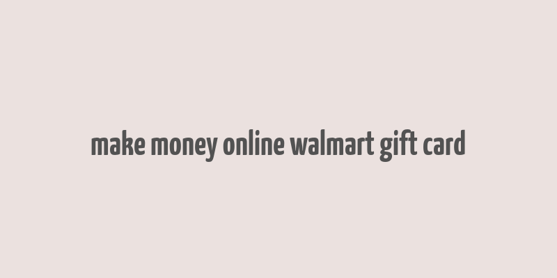 make money online walmart gift card