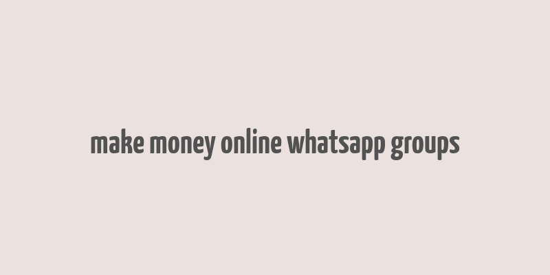 make money online whatsapp groups