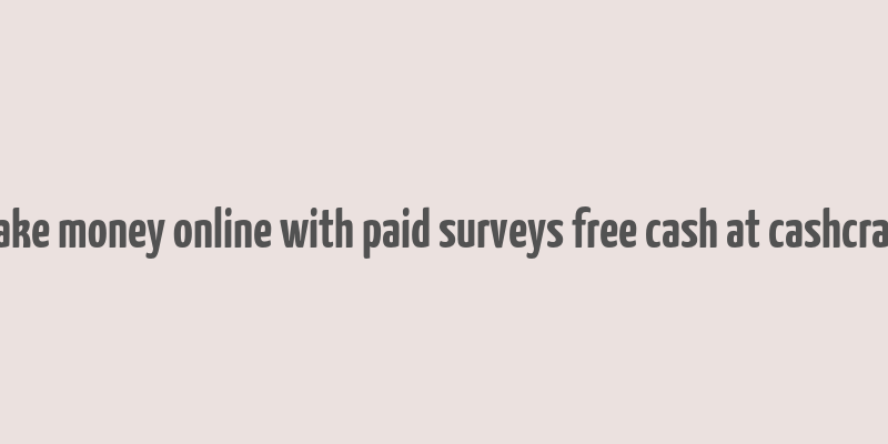 make money online with paid surveys free cash at cashcrate