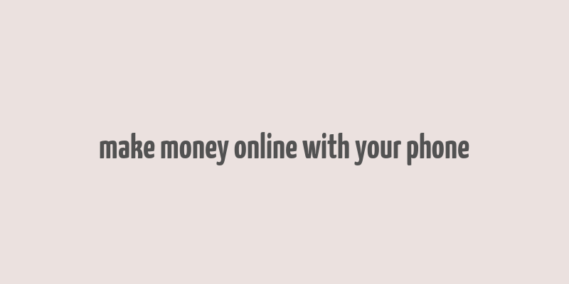 make money online with your phone