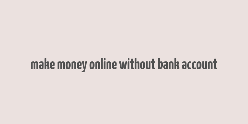 make money online without bank account