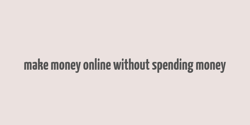 make money online without spending money