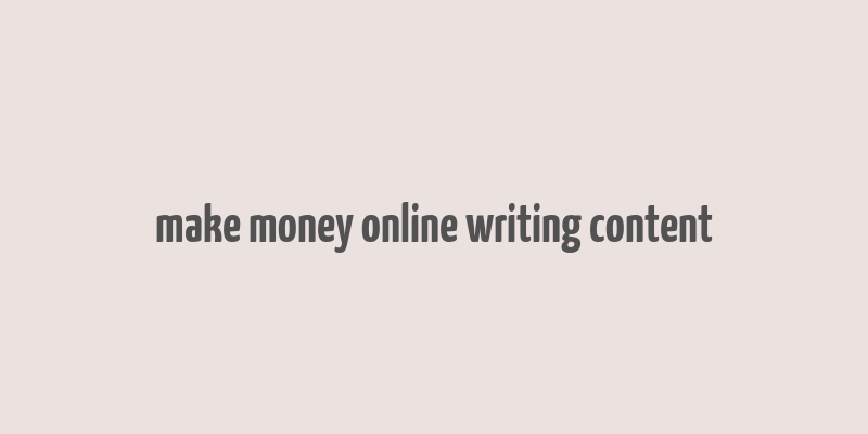 make money online writing content