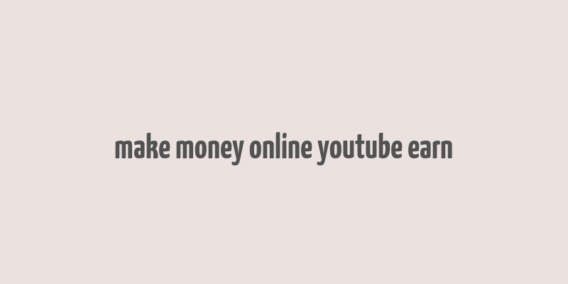 make money online youtube earn