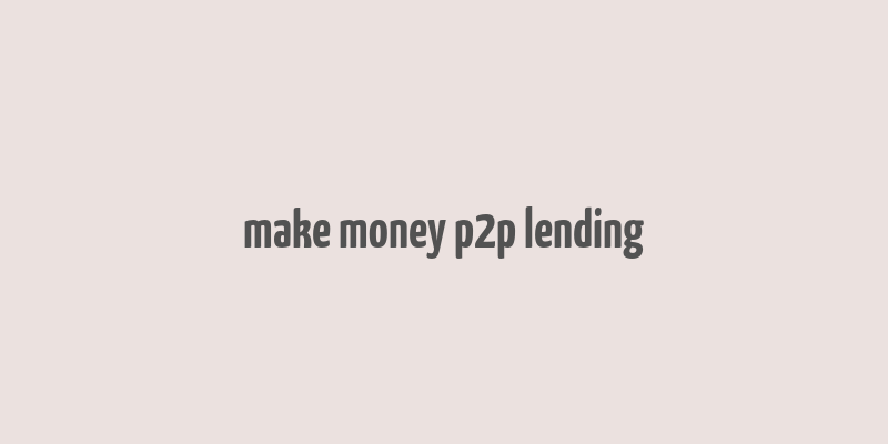 make money p2p lending