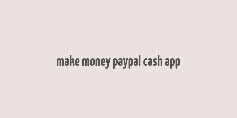 make money paypal cash app