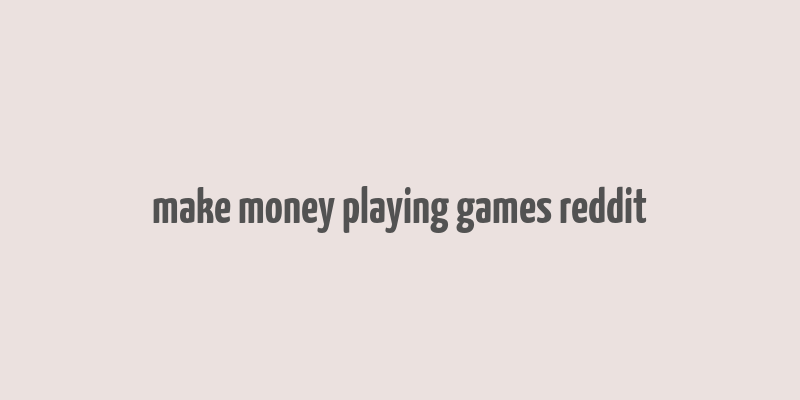 make money playing games reddit