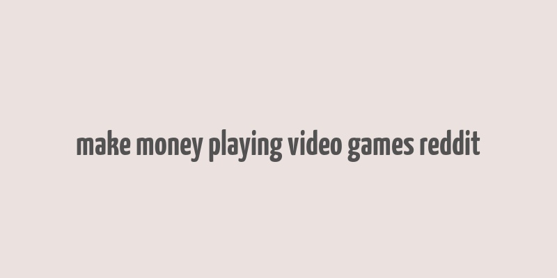 make money playing video games reddit