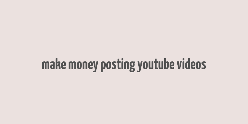 make money posting youtube videos