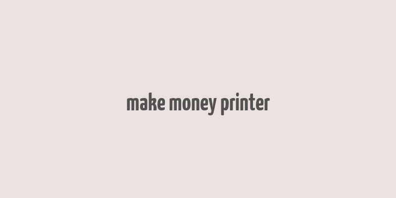 make money printer