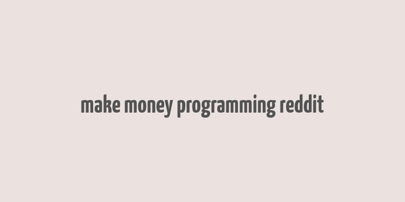 make money programming reddit