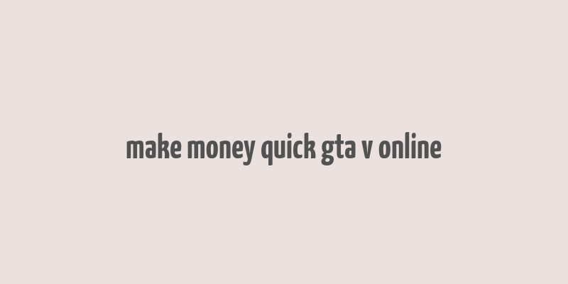 make money quick gta v online