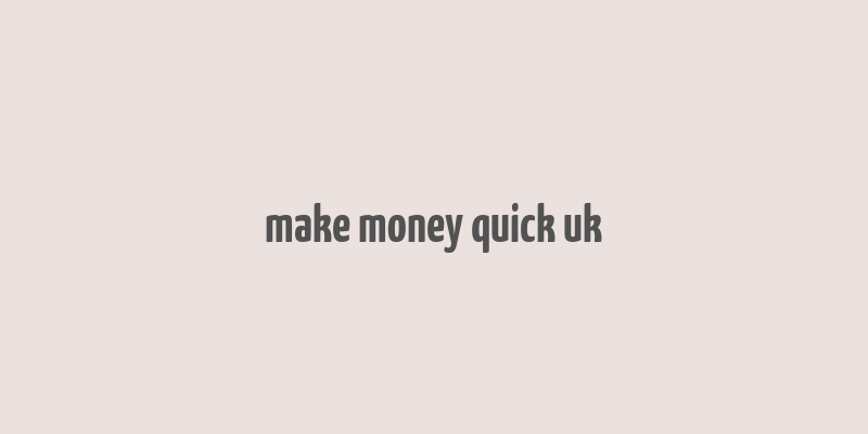 make money quick uk