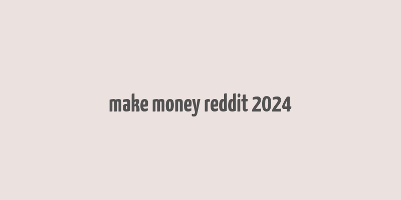 make money reddit 2024