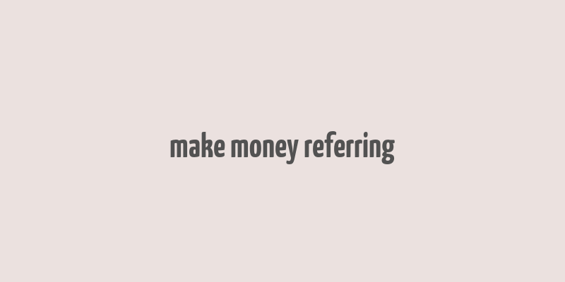 make money referring