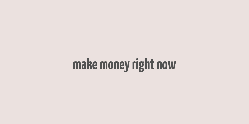 make money right now