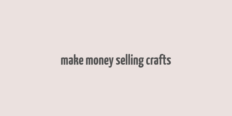 make money selling crafts