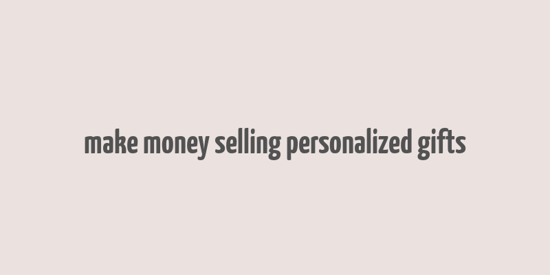 make money selling personalized gifts