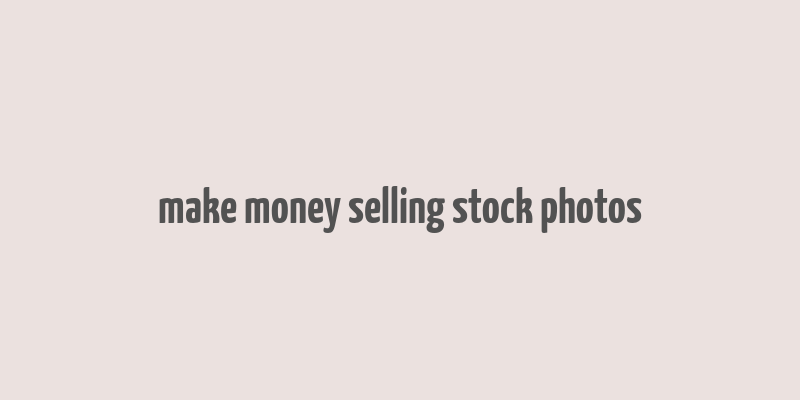 make money selling stock photos