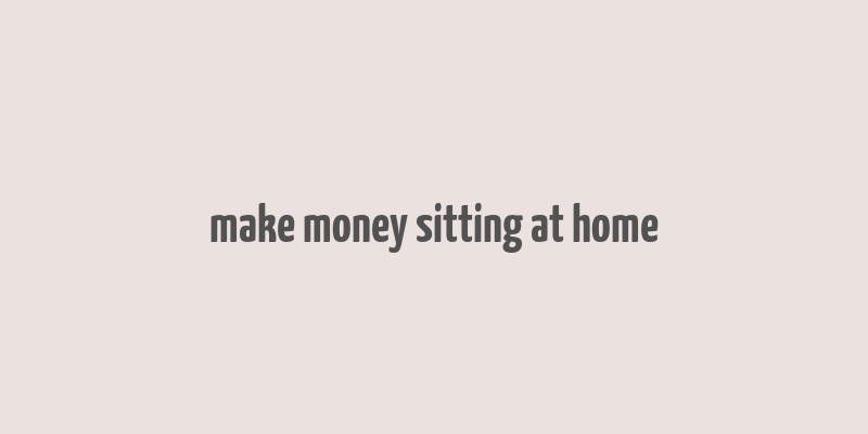 make money sitting at home