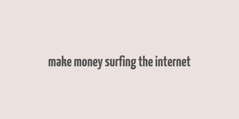 make money surfing the internet