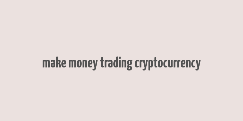 make money trading cryptocurrency