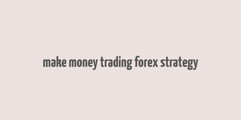 make money trading forex strategy