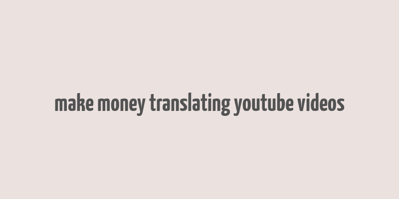 make money translating youtube videos