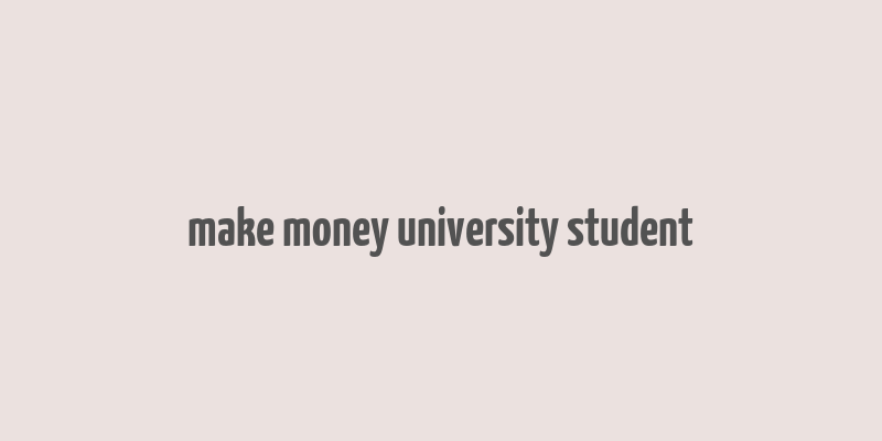 make money university student