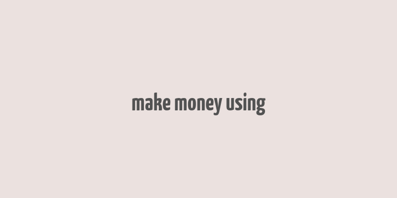 make money using