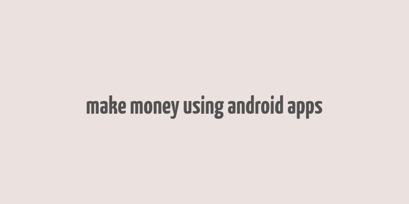 make money using android apps