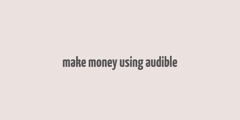 make money using audible