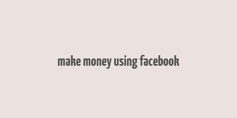 make money using facebook