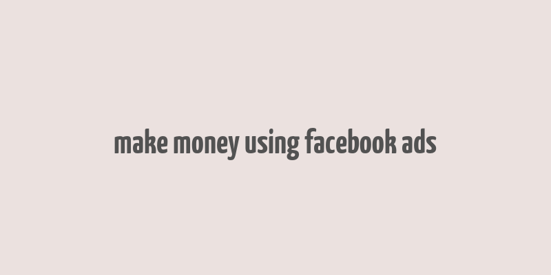 make money using facebook ads