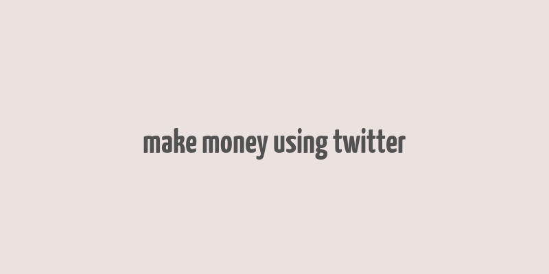 make money using twitter