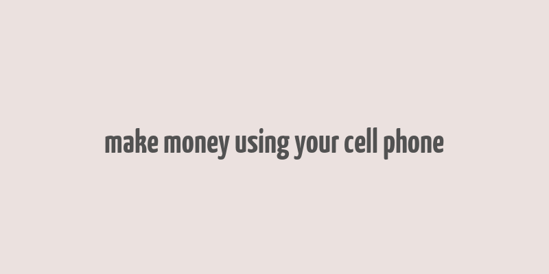 make money using your cell phone