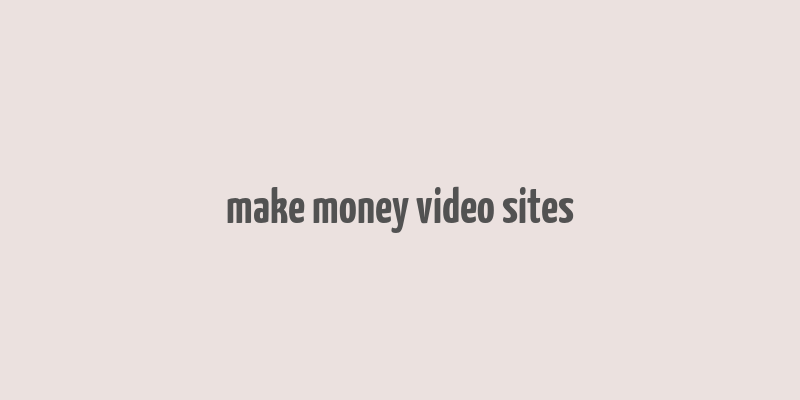 make money video sites