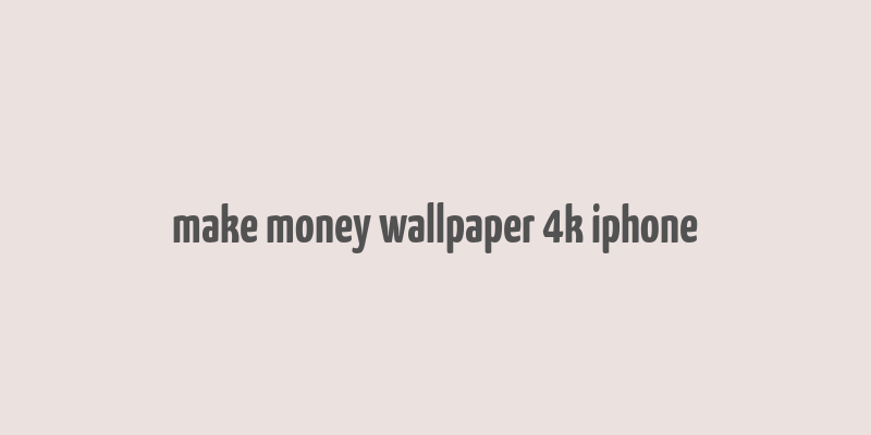 make money wallpaper 4k iphone