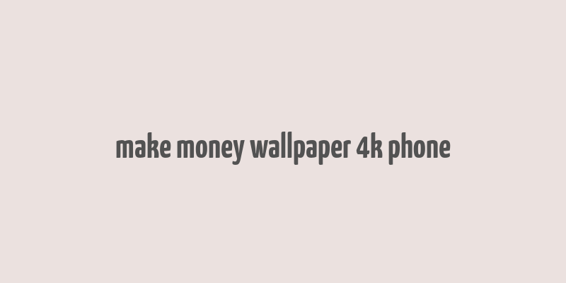 make money wallpaper 4k phone