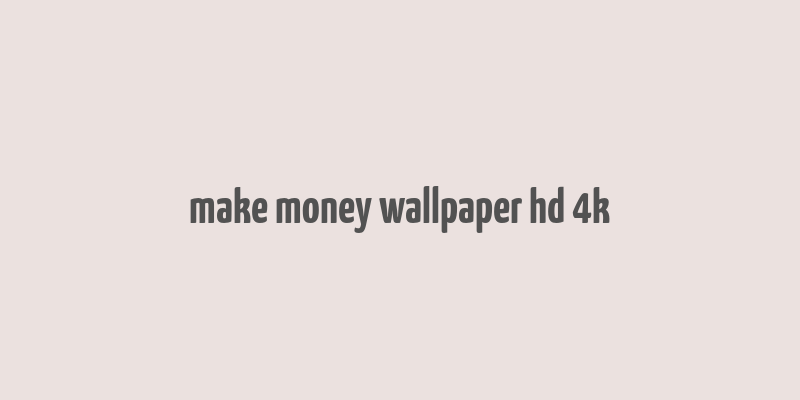 make money wallpaper hd 4k