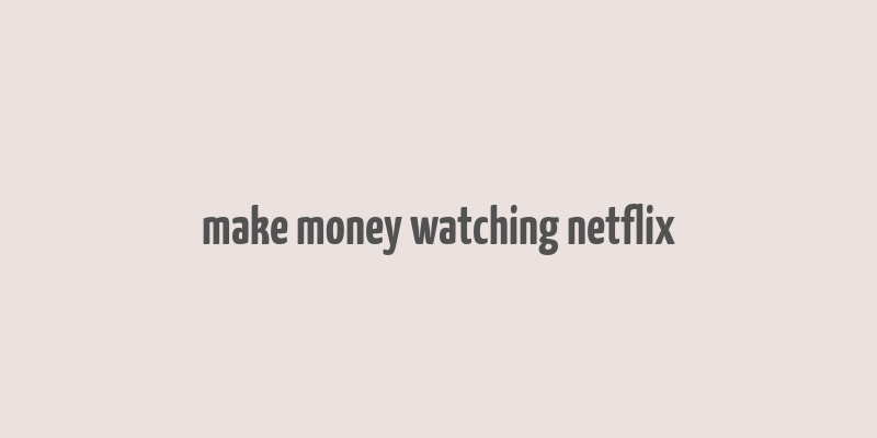 make money watching netflix