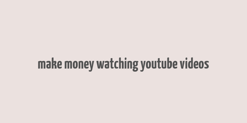 make money watching youtube videos