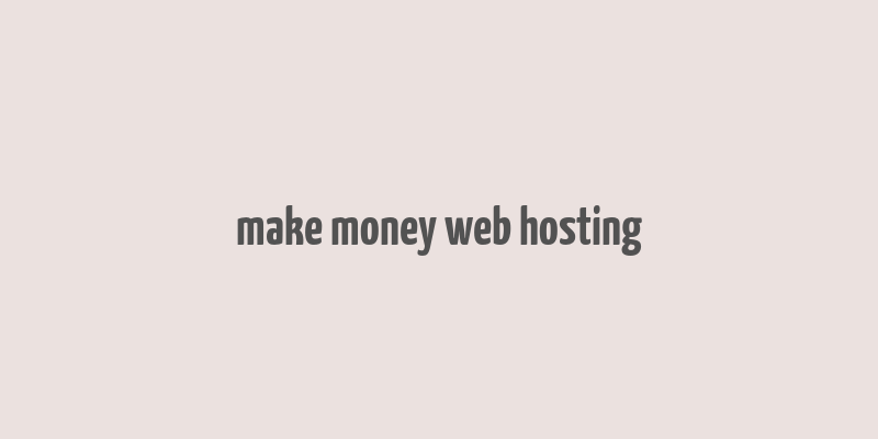 make money web hosting